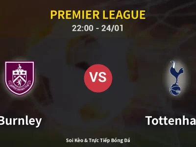 Soi Kèo Burnley vs Tottenham – 22:00 24/01 | Nhận Định, Dự Đoán Tỷ Số