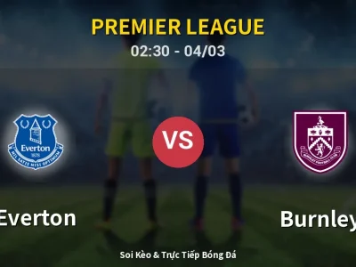 Kết Quả: Everton 2-0 Burnley – Highlight & Bàn Thắng | Premier League
