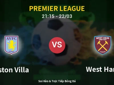 Soi Kèo Aston Villa vs West Ham – 21:15 22/03 | Nhận Định, Dự Đoán Tỷ Số