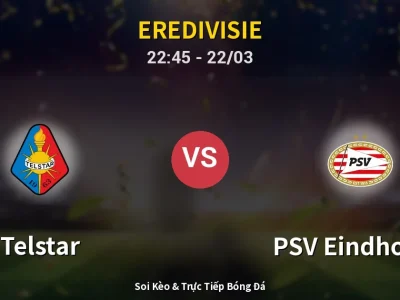 Soi Kèo Telstar vs PSV Eindhoven – 22:45 22/03 | Nhận Định, Dự Đoán Tỷ Số