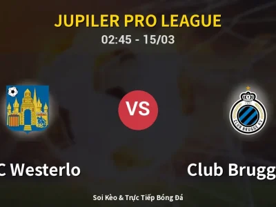 Kết Quả: KVC Westerlo 1-2 Club Brugge KV – Highlight & Bàn Thắng | Jupiler Pro League