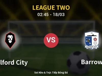 Kết Quả: Salford City 3-1 Barrow – Highlight & Bàn Thắng | League Two