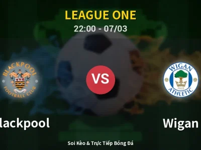 Soi Kèo Blackpool vs Wigan – 22:00 07/03 | Nhận Định, Dự Đoán Tỷ Số