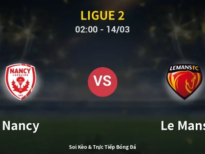Soi Kèo Nancy vs Le Mans – 02:00 14/03 | Nhận Định, Dự Đoán Tỷ Số