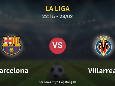 Soi Kèo Barcelona vs Villarreal – 22:15 28/02 | Nhận Định, Dự Đoán Tỷ Số
