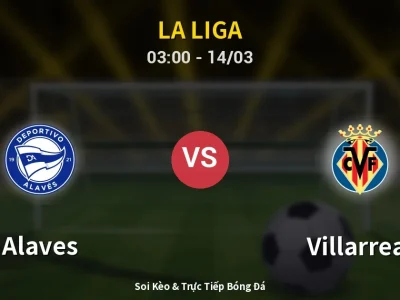 Soi Kèo Alaves vs Villarreal – 03:00 14/03 | Nhận Định, Dự Đoán Tỷ Số