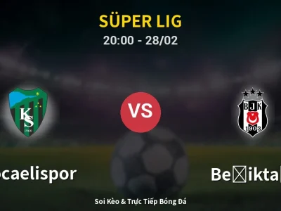 Soi Kèo Kocaelispor vs Beşiktaş – 20:00 28/02 | Nhận Định, Dự Đoán Tỷ Số