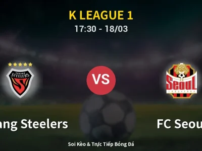Soi Kèo Pohang Steelers vs FC Seoul – 17:30 18/03 | Nhận Định, Dự Đoán Tỷ Số