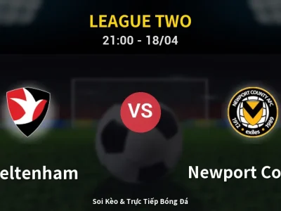 Soi Kèo Cheltenham vs Newport County – 21:00 18/04 | Nhận Định, Dự Đoán Tỷ Số
