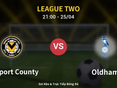 Soi Kèo Newport County vs Oldham – 21:00 25/04 | Nhận Định, Dự Đoán Tỷ Số
