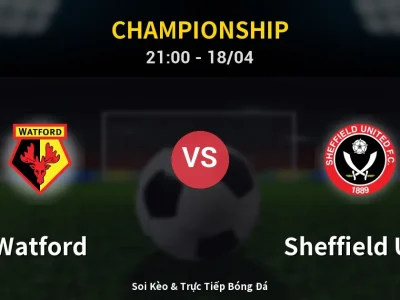 Soi Kèo Watford vs Sheffield Utd – 21:00 18/04 | Nhận Định, Dự Đoán Tỷ Số