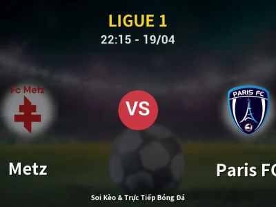 Soi Kèo Metz vs Paris FC – 22:15 19/04 | Nhận Định, Dự Đoán Tỷ Số
