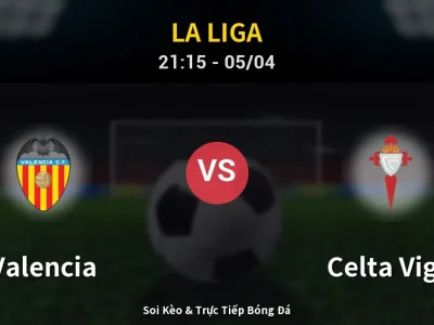 Soi Kèo Valencia vs Celta Vigo – 21:15 05/04 | Nhận Định, Dự Đoán Tỷ Số