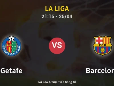 Soi Kèo Getafe vs Barcelona – 21:15 25/04 | Nhận Định, Dự Đoán Tỷ Số