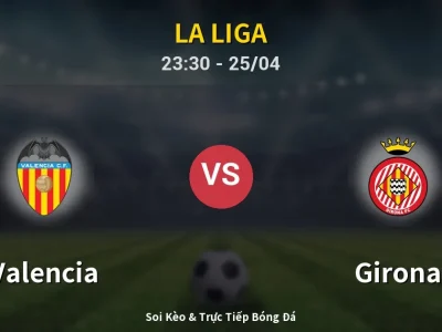 Soi Kèo Valencia vs Girona – 23:30 25/04 | Nhận Định, Dự Đoán Tỷ Số