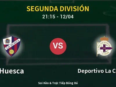 Soi Kèo Huesca vs Deportivo La Coruna – 21:15 12/04 | Nhận Định, Dự Đoán Tỷ Số