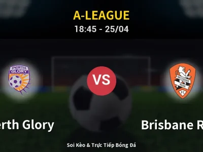 Soi Kèo Perth Glory vs Brisbane Roar – 18:45 25/04 | Nhận Định, Dự Đoán Tỷ Số