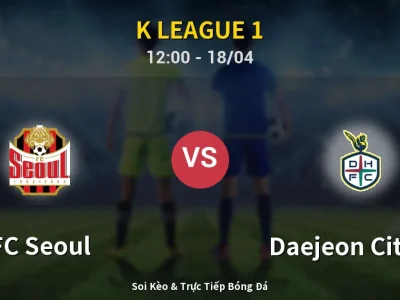 Soi Kèo FC Seoul vs Daejeon Citizen – 12:00 18/04 | Nhận Định, Dự Đoán Tỷ Số
